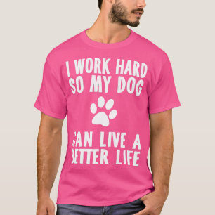 Jag jobbar hårt så att min Hund kan leva ett bättr T Shirt