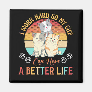 Jag jobbar hårt så att min katt kan ha en bättr magnet