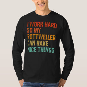 Jag jobbar hårt så att min Rottweiler kan ha Nice T Shirt