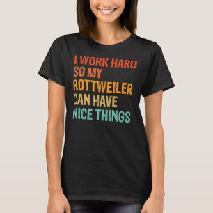 Jag jobbar hårt så att min Rottweiler kan ha Nice T Shirt