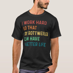 Jag jobbar hårt så att min ruttweiler kan få en t shirt