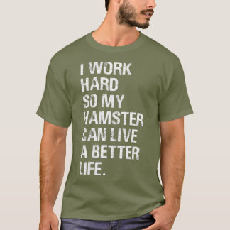 Jag jobbar hårt så att mina hamsterhamstrar ägare t shirt
