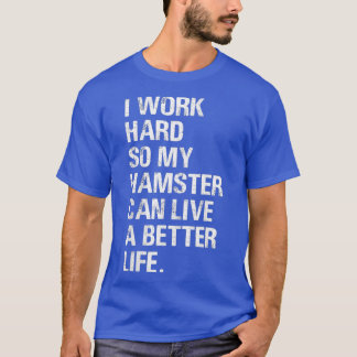 Jag jobbar hårt så att mina hamsterhamstrar ägare t shirt