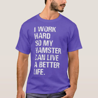 Jag jobbar hårt så att mina hamsterhamstrar ägare t shirt