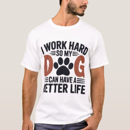 Jag jobbar hårt så att mina Hund lever bättre - Ma T Shirt