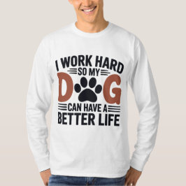 Jag jobbar hårt så att mina Hund lever bättre - Ma T Shirt