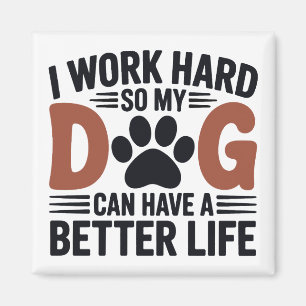Jag jobbar hårt så att mina Hund lever bättre. Magnet