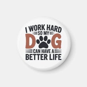 Jag jobbar hårt så att mina Hund lever bättre. Magnet