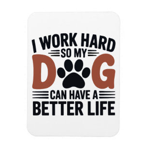 Jag jobbar hårt så att mina Hund lever bättre. Magnet