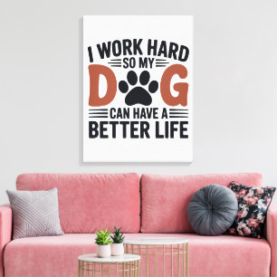 Jag jobbar hårt så att mina Hund lever bättre - pa Canvastryck