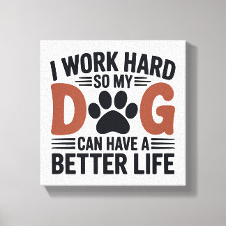 Jag jobbar hårt så att mina Hund lever bättre - pa Canvastryck