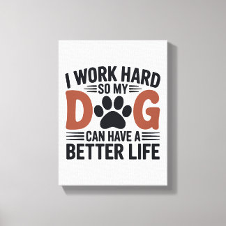Jag jobbar hårt så att mina Hund lever bättre - pa Canvastryck