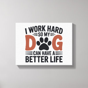 Jag jobbar hårt så att mina Hund lever bättre - pa Canvastryck