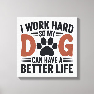 Jag jobbar hårt så att mina Hund lever bättre - pa Canvastryck