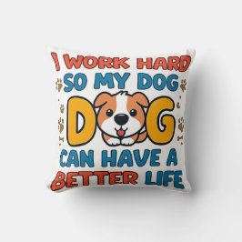 Jag Jobbar Hårt Så Min Hund Kan Ha Ett Bättre Liv Kudde