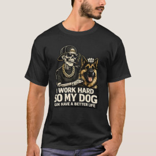 Jag Jobbar Hårt Så Min Hund Kan Ha Ett Bättre Liv T Shirt