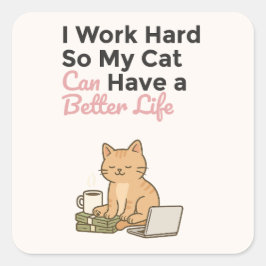 Jag Jobbar Hårt Så Min Katt Kan Ha Ett Bättre Liv Fyrkantigt Klistermärke