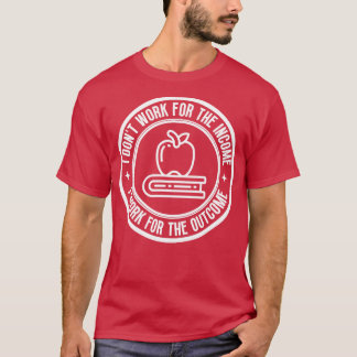 Jag jobbar inte för inkomstlärare 5 t shirt