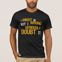 JAG KAN är FEL, men JAG tvivlar ALLVARLIGT det! Tee Shirt