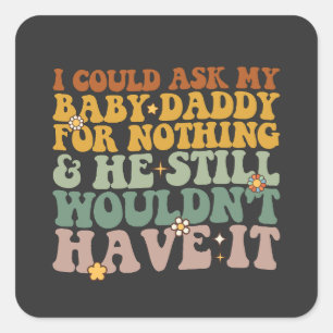 Jag kan be min Baby pappa om ingenting och han är  Fyrkantigt Klistermärke