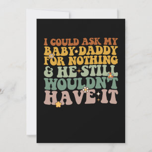 Jag kan be min Baby pappa om ingenting och han är  Inbjudningar