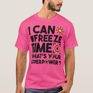 Jag Kan Frysa Tiden Vad Är Din Superkraft Fotograf T Shirt
