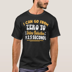 Jag kan gå från noll till Online detektiv i 2 5 se T Shirt