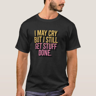 Jag Kan Gråta Men Jag Får Fortfarande Gjort Saker T Shirt