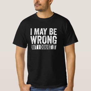 Jag kan ha fel, men jag tvivlar på det t shirt