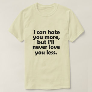 Jag kan hata dig mer, men jag kommer aldrig att gö t shirt