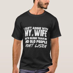 Jag kan inte argumentera med min fru, hon är äldre t shirt