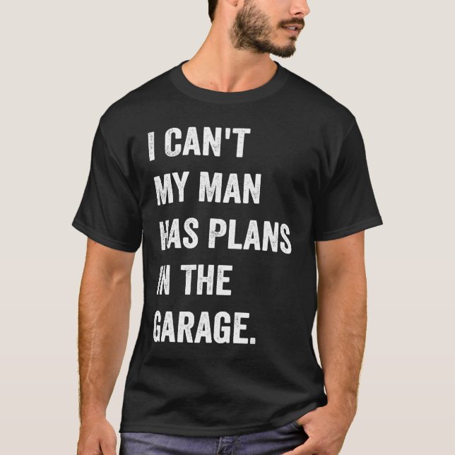 Jag kan inte att min man har planer i garaget t shirt (Framsida)