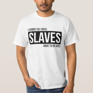 Jag kan inte avfyras. Slaves måste att säljas i T Shirt