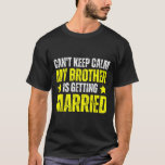 Jag kan inte Behålla Lugnen min bror är Gifta sig T Shirt<br><div class="desc">Jag kan inte Behålla Lugnen min bror är Gifta sig</div>