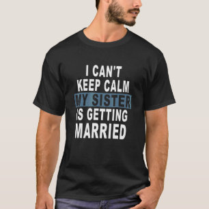 Jag kan inte Behålla Lugnen min syster är Gifta si T Shirt