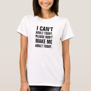Jag kan inte den vuxna todayen, att behaga gör t-shirt