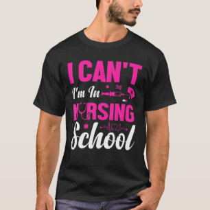 Jag kan inte gå på sjuksköterskeskola i Student T Shirt