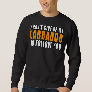 Jag kan inte Ge upp min labrador för att följa dig Lång Ärmad Tröja