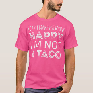 Jag Kan Inte Göra Alla Glada Jag Är Inte En Taco T Shirt