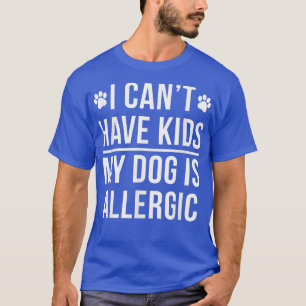 Jag kan inte ha barn, min Hund är allergisk - roli T Shirt