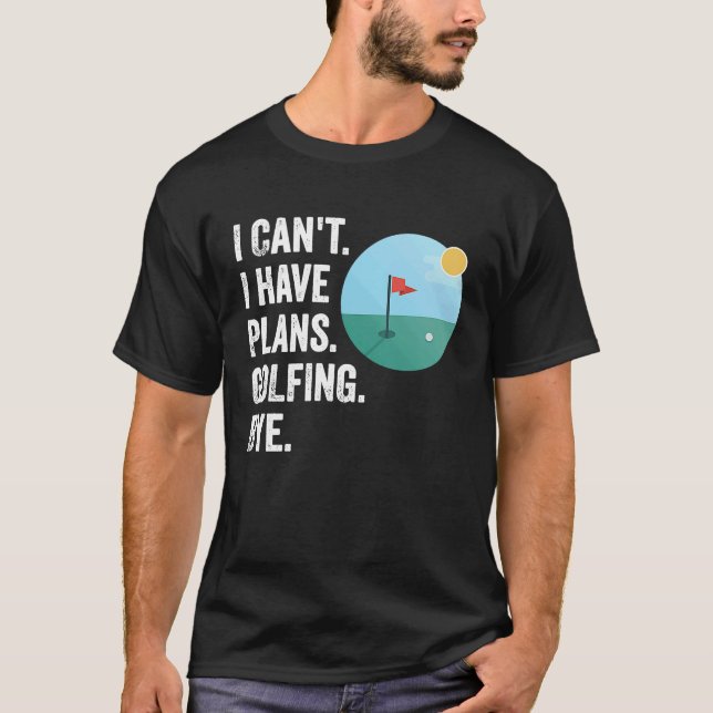 Jag kan inte ha Golfing Adjö Funny Golfer Quote. T Shirt (Framsida)