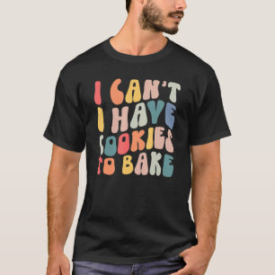 Jag kan inte ha kakor för att göra Groovy Baker Me T Shirt