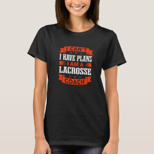 Jag kan inte ha Lacrosse Coach Lax Player Hum T Shirt