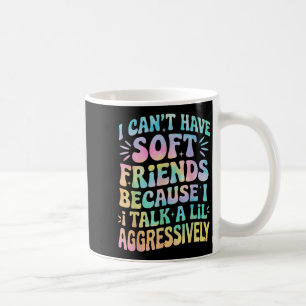 Jag kan inte ha mjuka vänner eftersom jag pratar e kaffemugg