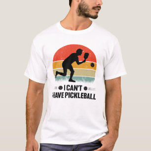 Jag kan inte ha pickleball, Pickleball Älskare T Shirt