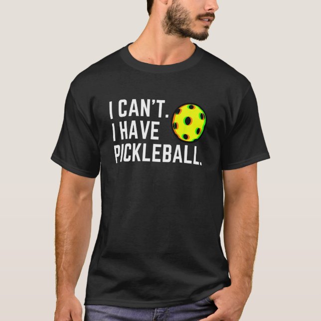 Jag kan inte ha Pickleball Plocka en Boll Player H T Shirt (Framsida)