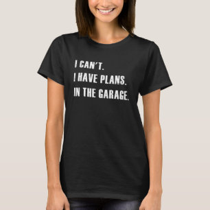 Jag kan inte ha planer i garaget t shirt
