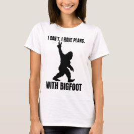 Jag kan inte ha planer med Bigfoot T Shirt