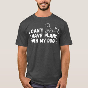 Jag kan inte ha planer med min hund t shirt