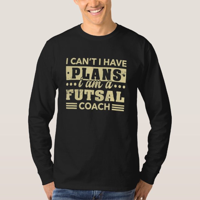 Jag kan inte ha planer på Futsal Coach Indoor Socc T Shirt (Framsida)